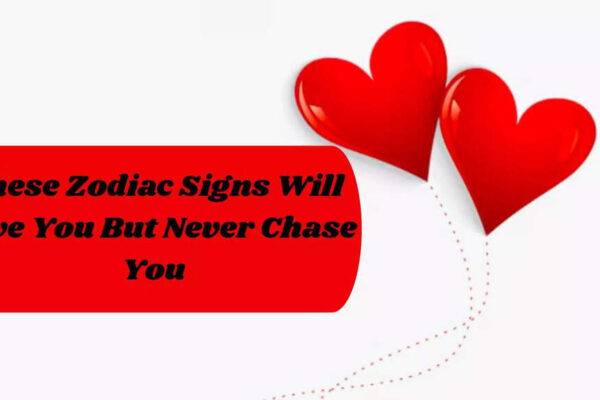 These Zodiac Signs Will Love You But Never Chase You
