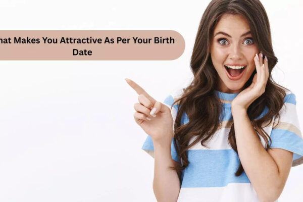 What Makes You Attractive As Per Your Birth Date