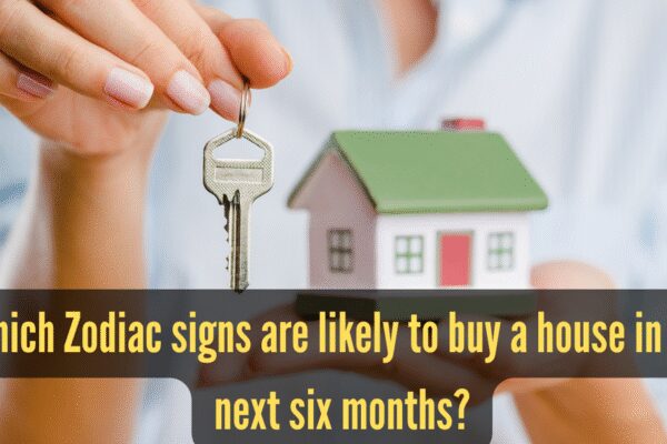 Which Zodiac signs will buy a house in the next six months as per latest planetary changes