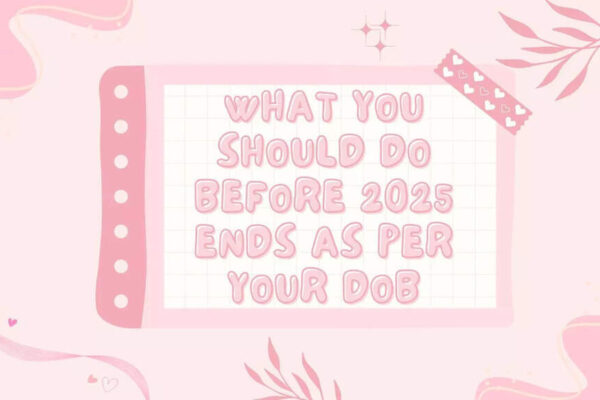 What You Should Do Before 2025 Ends As Per Your DOB
