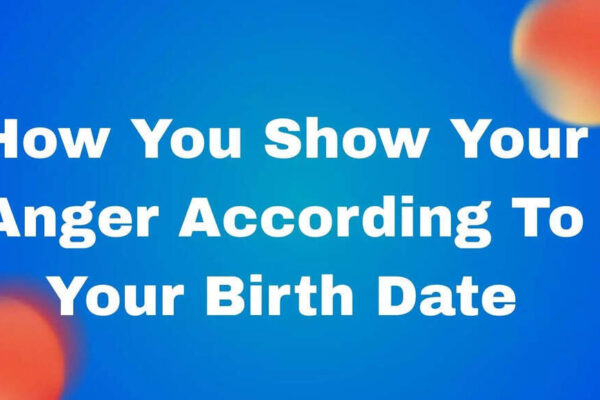 ​How You Show Your Anger According To Your Birth Date