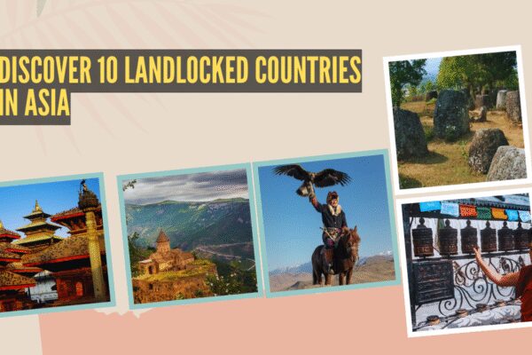 10 landlocked countries in Asia and their travel highlights