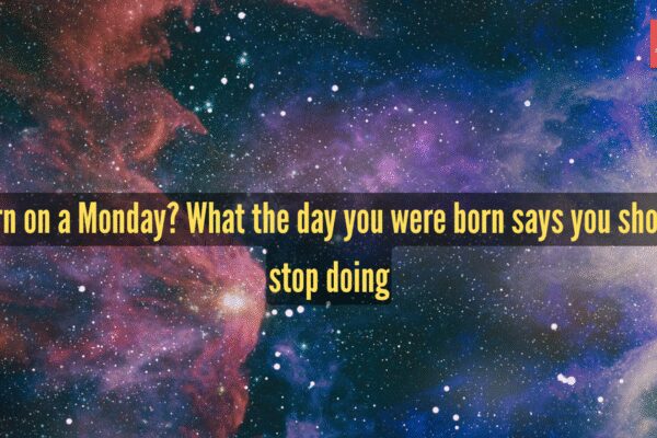 Born on a Monday? What the day you were born says you should stop doing