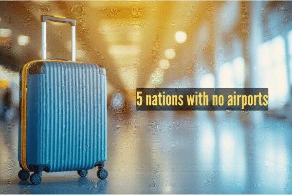 5 countries with zero airports, yet travellers make it in for the experience