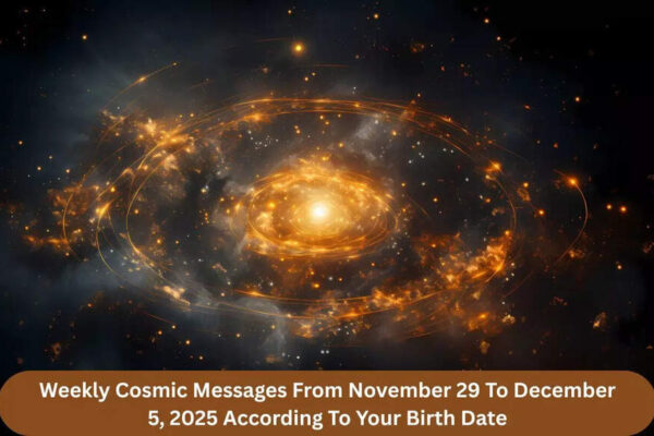 Weekly Cosmic Messages From November 29 To December 5, 2025 According To Your Birth Date