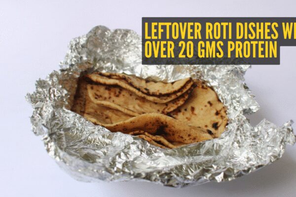 7 dinner dishes made with leftover roti offering over 20 gms protein
