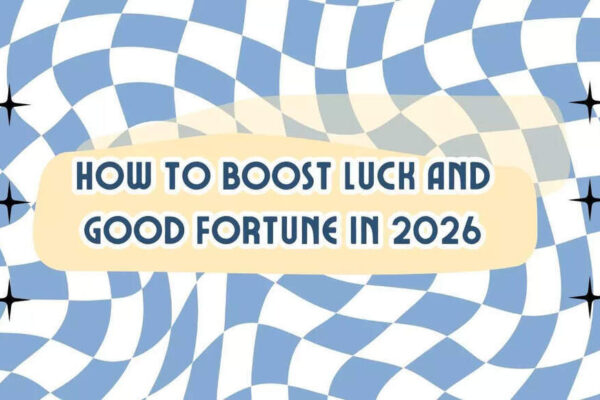 How To Boost Luck and Good Fortune in 2026