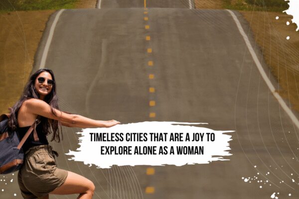 9 timeless cities that are a joy to explore alone as a woman