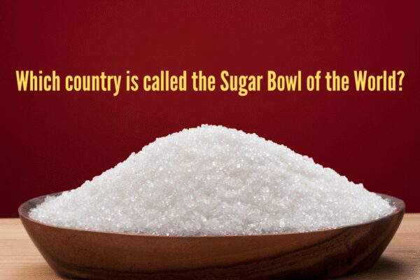 Which country is called the Sugar Bowl of the World?