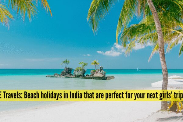 9 beach holidays in India perfect for your next girls’ trip