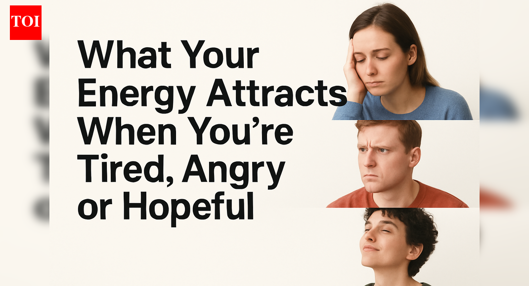 ​What your energy attracts when you’re tired, angry or hopeful​