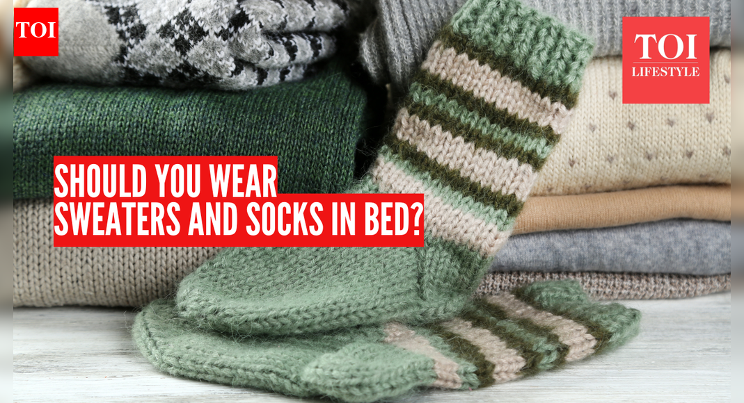 What happens when you wear sweater and socks while sleeping​