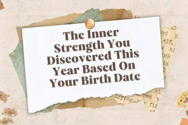 The Inner Strength You Discovered This Year Based On Your Birth Date