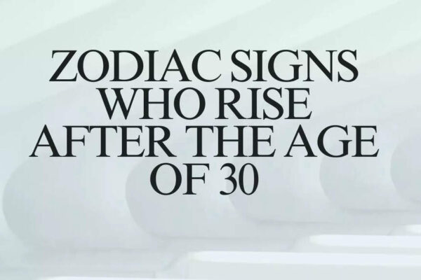 Zodiac signs who rise after the age of 30 |