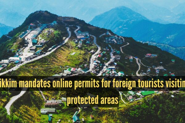 No more physical permits: Sikkim mandates online clearance for foreign tourists |