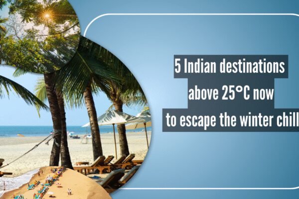5 warm Indian de​stinations above 25°C right now to escape the winter chill