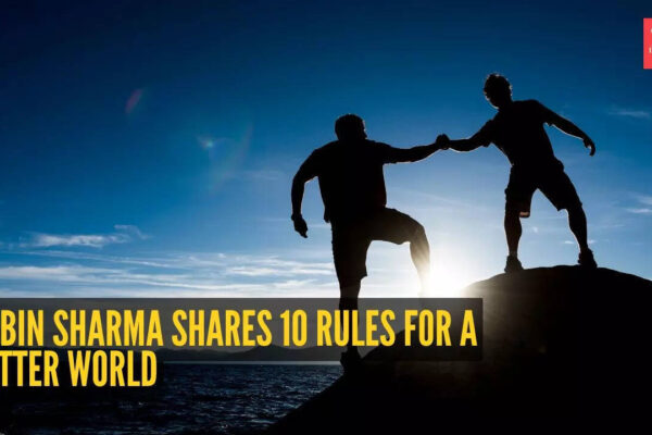 Robin Sharma’s 10 rules for a better world: Simple wisdom, massive impact