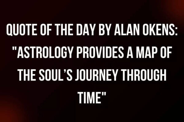 Quote of the day by Alan Okens: “Astrology Provides a Map of the Soul’s Journey Through Time”