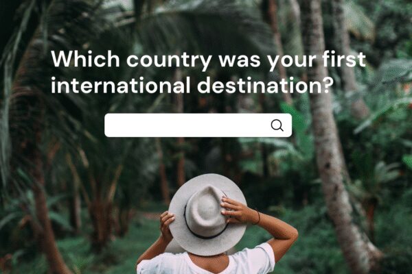 Which country was your first international destination? |