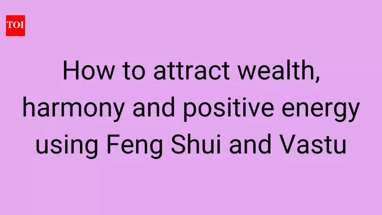 How to attract wealth, harmony and positive energy using Feng Shui and Vastu
