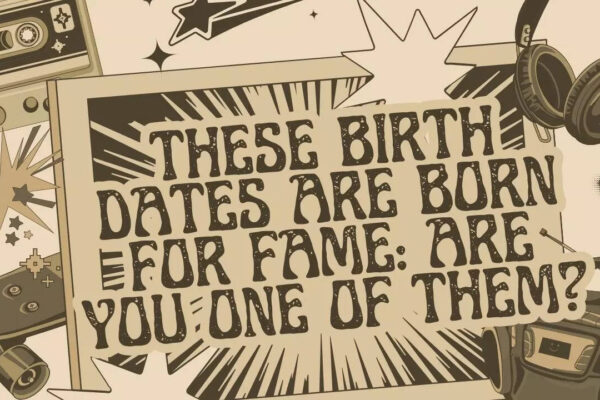 These birth dates are born for fame: Are you one of them?